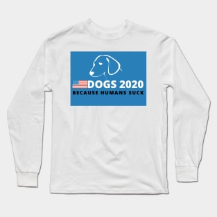 Dogs 2020 Because Humans Suck - Funny Campaign Long Sleeve T-Shirt